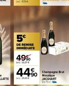 49%  lel: 33.27 €  5€  de remise immédiate  44% 450  le l:29,93 €  17  champagne brut  jacquart 2x75 cl 