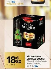 18⁹0  le l:48 €  charles volner  the spinale finni  brut  icener  vin mousseux charles volner offre spéciale fin d'année. brut ou demi-sec, 6x75 d. 