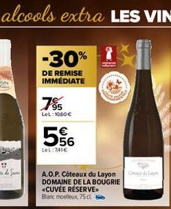 -30%  DE REMISE IMMÉDIATE  7%  LeL: 10,60 €  556  €  LeL:741€  A.O.P. Côteaux du Layon DOMAINE DE LA BOUGRIE «CUVEE RESERVE Blanc moelleux, 75 cl 