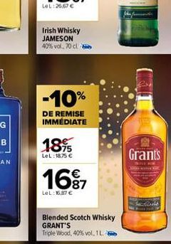 Irish Whisky JAMESON 40% vol. 70 cl 8  -10%  DE REMISE IMMÉDIATE  1895  LeL: 18,75 €  16⁹7  LeL: 16,87 €  Blended Scotch Whisky GRANT'S Triple Wood, 40% vol, 1 L  Grants  Sechland 