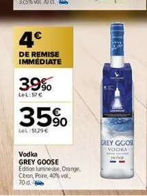 4€  de remise immédiate  39%  lel:57 €  35%  lel:51,29 €  vodka grey goose edition lumineuse, orange,  citron, poire, 40% vol.. 70 d.  grey goose  vodka 