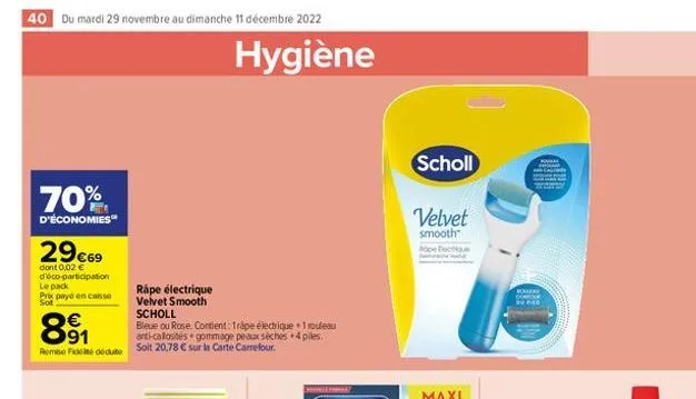 40 du mardi 29 novembre au dimanche 11 décembre 2022  70%  d'économies  29€69  dont 0,02 € d'éco-participation le pack  prix payé en caisse sot  891  €  remise fidcité dédute  rape électrique velvet s