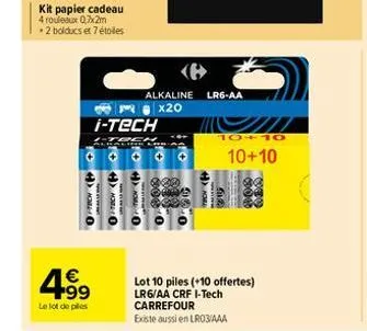 kit papier cadeau 4 rouleaux 0,7x2m  + 2 bolducs et 7 étoiles  i-tech  4.99  €  le lot de ples  alkaline lr6-aa x20  10+10  10+10  lot 10 piles (+10 offertes) lr6/aa crf i-tech carrefour  existe aussi