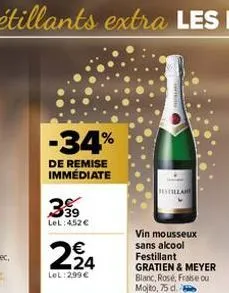-34%  de remise immédiate  39 lel: 452 €  224  lel: 299€  vin mousseux sans alcool festillant  gratien & meyer blanc, rose, fraise ou mojito, 75 d. 