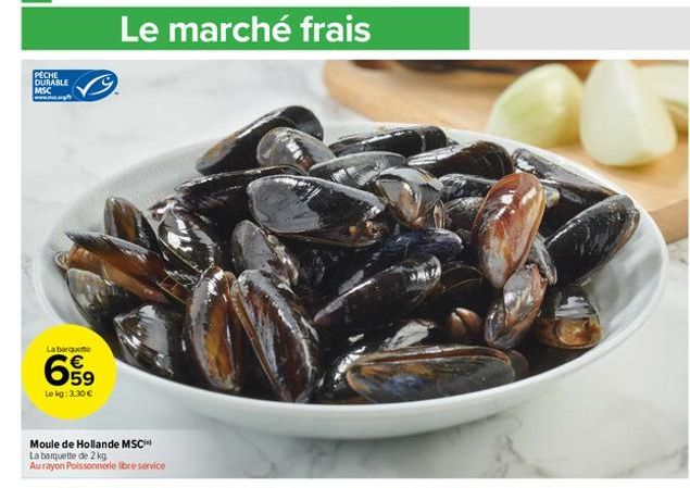 PECHE DURABLE MSC www..agh  La barquette  659  €  Lekg: 3,30 €  Moule de Hollande MSC La barquette de 2 kg Aurayon Poissonnerie libre service  Le marché frais 