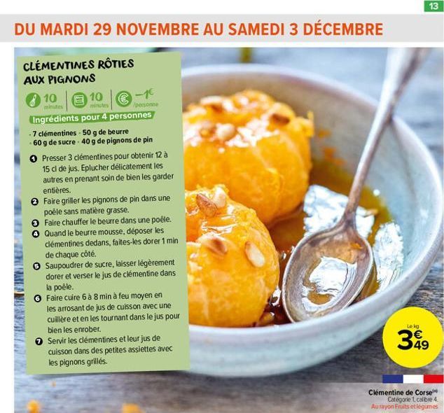 DU MARDI 29 NOVEMBRE AU SAMEDI 3 DÉCEMBRE  CLEMENTINES RÔTIES  AUX PIGNONS 10  E 10 €  minutes  Ingrédients pour 4 personnes  7 clémentines 60 g de sucre  Presser 3 clémentines pour obtenir 12 à 15 cl