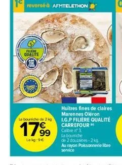 buche qualite  huitres fines de claires marennes oléron  la bouche de 2 kg i.g.p filière qualité  1799  le kg:9€  carrefour calibre 3 la bouniche de 2 douzaines-2 kg  au rayon poissonnerie libre servi