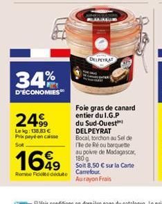 34%  D'ÉCONOMIES  2499  Le kg: 138,83 € Prix payé en caisse Sot  DELPEYRAT  1699  Remise Fidelté dédute Carrefour.  Aurayon Frais  Foie gras de canard entier du I.G.P du Sud-Ouest DELPEYRAT  Bocal tor