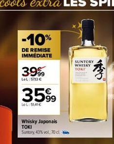 -10%  DE REMISE IMMÉDIATE  3999  LeL: 5733 €  €  3599  LeL: 51,41€  Whisky Japonais TOKI Suntory 43% vol, 70 cl  SUNTORY WHISKY TOKI 
