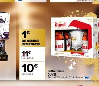 1€  DE REMISE IMMÉDIATE  11€  LeL: 8.33€  10€  Le L: 7.58 €  Duvel  uel  Coffret bière  DUVEL  Blonde 8.5% vol. 4 x 33 cl +1 verre. 