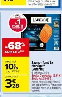 +1  vignette  -68%  sur le 2 me  vendu soul  10%  lokg: 4772 €  le 2 produit  328  labeyrie  norvège  saumon fumé le norvège  labeyrie  cone  6 tranches, 215g.  soit les 2 produits: 13,54 €- soit le k