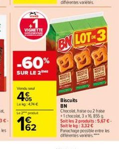 +1  VIGNETTE  Vendu sou  -60%  SUR LE 2 ME  05 Lekg: 474 €  Le 2 produt  162  BN LOT-3 100  Biscuits BN  Chocolat, fraise ou 2 fraise 1 chocolat, 3 x 16, 855 g Soit les 2 produits: 5,67 € - Soit le kg