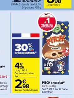 30%  D'ÉCONOMIES  496  Lekg: 700 € Prix payé en caisse Soit  298  Remise de doute  VIGNETTE  SA  p  PITCH  ENGGAT  x16  Ap  PITCH chocolat  Par 16, 600 g. Soit 1,28 € sur la Carte Carrefour. 