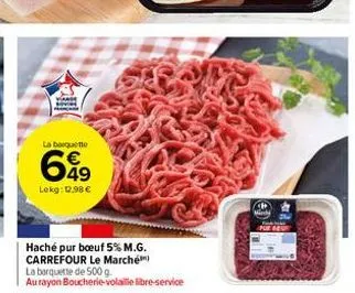 vis  la barquette  699  lekg: 12.98 €  haché pur boeuf 5% m.g. carrefour le marché la barquette de 500 g.  au rayon boucherie-volaille libre-service 