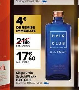 4€  DE REMISE IMMÉDIATE  21%  LeL: 30,86 €  17%0  €  LOL:25M€  Single Grain Scotch Whisky HAIG CLUB Clubman, 40% vol., 70 cl  HAIG  CLUB  AANBOY MART  CLUBMAN 