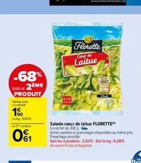 -68%  sur le 2eme produit  vendu sou lesacht  1⁹  lokg: 9,50€ le produ  01  o  florette caur de laitue  salade cœur de laitue florette le sachet de 200 g  autres variétés et grammages disponibles au m