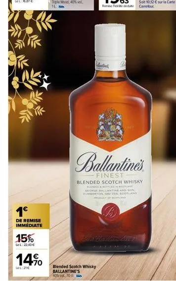 1€  de remise immédiate  15%  lel: 22.43 €  14%  70  lel:21€  blended scotch whisky  ballantine's 40%vol, 70 d.  9  ballantine's  finest  blended scotch whisky  blendertler wetlan george ballantine an