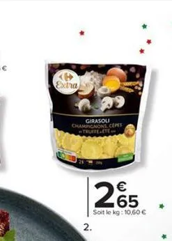 extra  girasoli champignons. cepes truffe.ete  2.  2  €  65  soit le kg: 10,60 € 