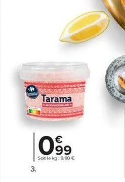 (p radion  tarama  099  soit le kg: 9.90 € 3. 