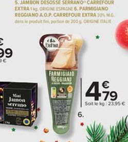 Mini Jamon  serrano  Extra  FARMIGIAIO REGGIANI  NAVER  €  4.9⁹9  79  Soit le kg: 23,95 €  6. 