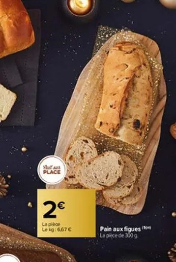 coull sur place  2€  la pièce le kg: 6,67 €  pain aux figues li la piece de 300g. 