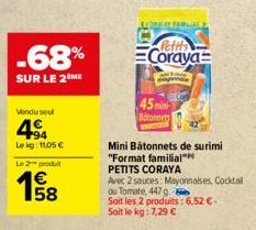 -68%  SUR LE 2 ME  Vendu seul  4  Lekg: 11,05 €  Le 2 produ  €  15/08  LEDERT FAMILIAL  (Petits Coraya  Mini Bâtonnets de surimi "Format familial™  PETITS CORAYA  Avec 2 sauces: Mayonnaises, Cocktail 