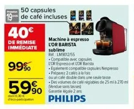 50 capsules 19 de café incluses  40€  de remise immédiate  99%  59%  dont 0.30 € d'éco-participation  90 garantie kigale 2 ans philips  machine à espresso l'or barista sublime ref.:lm9012/55  compatib