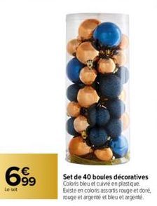 699  Le set  Set de 40 boules décoratives Coloris bleu et cuivré en plastique Existe en colors assortis rouge et doré, rouge et argenté et bleu et argenté 