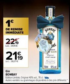 1⁹  DE REMISE IMMÉDIATE  22%  LeL:3170 €  2199  LeL: 3027€  Gin  BOMBAY  Edition Limitée, Original 40% vol, 70 cl  Autres variétés ou grammages disponibles à des prix différents.  BOMBA  Dox GIN  Figu