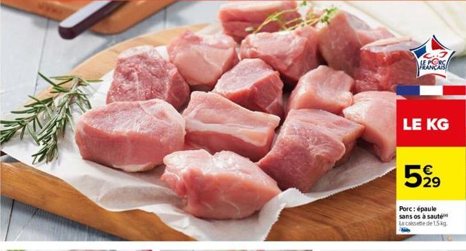 LE PORC FRANÇAIS  LE KG  5% 21⁹  €  Porc: épaule sans os à sauté La cassette de 1,5 kg. 