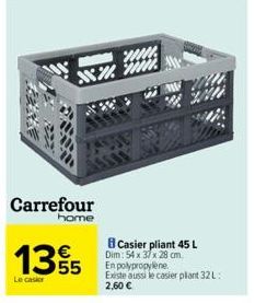 S  Carrefour  home  135  Le casier  will  2020 200  Casier pliant 45 L Dim: 54 x 37 x 28 cm. En polypropylene  Existe aussi le casier plant 32 L 2,60 € 