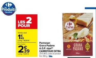 Produits  Carrefour  LES 2  POUR  Vendu seul  Lekg: 14,50 € Les 2 pour  299  Lokg: 11,95€  Parmesan Grana Padano A.O.P. rápé CARREFOUR EXTRA 29% M.G. dans le produit fini, 100 g  Extra  GRANA PADANO  