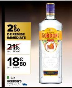 29  150 DE REMISE IMMÉDIATE  21%  LeL:21,30 €  1880  €  LeL: 1.00€  B Gin GORDON'S 37,5%vol, 1L.  HE  GORDONS 