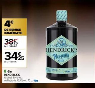 4€  DE REMISE IMMÉDIATE  3825  Le L: 5464 €  34,95  Le L:48,93 €  8 Gin HENDRICK'S Original, 41,4% vol, ou Neptunia, 43,4% vol, 70 d.  HENDRICK'S  NEPTUNIA  GIN 