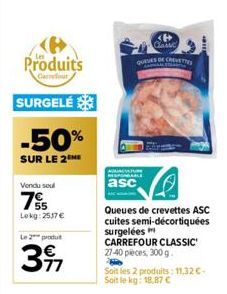 Produits  Carrefour  SURGELÉ  -50%  SUR LE 2 ME  Vendu soul  75  Lokg: 2517 €  Le 2 produ  3917  77  Classe  QUENES OF CREVETTES  ACTURE  RESPO  asc  Queues de crevettes ASC cuites semi-décortiquées s