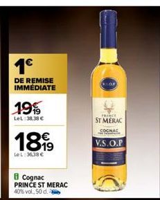1€  DE REMISE IMMÉDIATE  19%  LeL:38,38 €  1899  Le L:36,38 €  Cognac PRINCE ST MERAC 40% vol., 50 d.  PRINCE  ST MERAC  COGNAC  V.S.O.P 