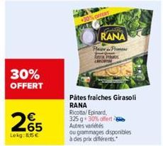 30% OFFERT  265  Lokg:85€  30%OFFERT  RANA  P&Prime  f  Pâtes fraiches Girasoli RANA  Ricotta/Epinard, 325 g 30% offerta Autres variétés  ou grammages disponibles à des prix différents. 