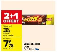 2+1  OFFERT  Vendu sou  399  Le pack Lekg:8.42€ Les 3 pour  198  Lekg: 5.61€  LION  Barres chocolat LION Par 11,462 g  A 