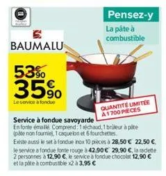 baumalu  53%  35%  le service à fondue  pensez-y  la pâte à  combustible  service à fondue savoyarde  en forte émaillé. comprend: 1 réchaud, 1 bruleur à pie  (pate non fournie), 1 caquelon et 6 fourch