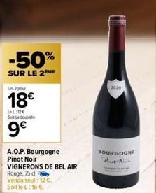 -50%  SUR LE 2 ME  Les 2 pour  18€  LLIDE Sol La bout  9€  A.O.P. Bourgogne Pinot Noir  VIGNERONS DE BEL AIR Rouge, 75 d.  Vendu seul: 12 €.  Soit le L: 16 €  2020  BOURGOGNE Mart Now 