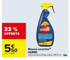 33% OFFERTS  50  LoL 5,51€  HARRIS  MOUSSE SURACTIVE VITRES INSERT POLE A BOS  Mousse suractive HARRIS  Vitres Insert & Poêle à Bois, 997,5 ml 