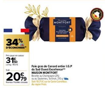 34%  D'ÉCONOMIES  Prix payé en caisse  31%  Lokg: 150 €  So  2099  Remise Fidele dédute  Foie gras de Canard entier I.G.P du Sud Ouest Excellence MAISON MONTFORT Recette au Champagne (2) ou au Sautern