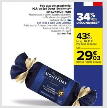 soit 14,96 € sur la carte carrefour.  existe aussi en foie gras d'oie entier cu autocon  finement salé et poivré, 360 g transformé en france. aurayon frais  foie gras de canard entier i.g.p. du sud-ou