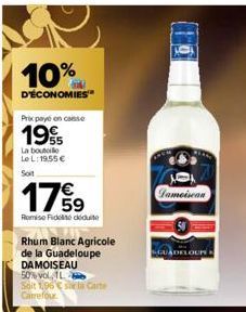 10%  D'ÉCONOMIES  Prix payé en caisse  19  La bouto LeL: 19,55 €  Soit  179  Remise Fidel deute  Rhum Blanc Agricole de la Guadeloupe DAMOISEAU  50% vol 1L  Soit 1,96 € sarla Carte Carrefour  Pameisea