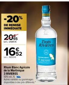 -20%  DE REMISE IMMÉDIATE  20%  LeL: 2065 €  16%2  LeL: 16.52 €  Rhum Blanc Agricole de la Martinique  3 RIVIERES  50% vol. IL  Autres variétés ou grammages disponibles à des prix différents.  78  Tro