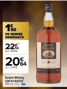 150  de remise immédiate  2214  lel: 14.76 €  20%4  lel: 13.76€  scotch whisky loch castle 40% vol. 1,5l  loch castle 