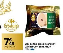 Produits  Carrefour  49 Lokg: 39,42 €  BLOC DE  FOIE GRAS  DE CANARD  Bloc de foie gras de canard CARREFOUR SENSATION 190 g 
