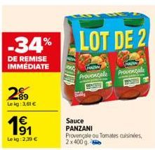 -34%  DE REMISE IMMEDIATE  89 Le kg: 3,61 €  €  Le kg: 2,39 €  LOT DE 2  PAASARA Provencale  FAN Provencale  Sauce PANZANI  Provençale ou Tomates cuisinées, 2x400 g 