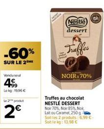 -60%  SUR LE 2 ME  Vendu seul  4€  Lekg: 19.96 €  Le 2 produ  2€  Nestle  dessert  Truffes  bove  NOIR 70%  Truffes au chocolat NESTLÉ DESSERT Noir 70%, Noir 85%, Nok Lait ou Caramel, 250 g Soit les 2