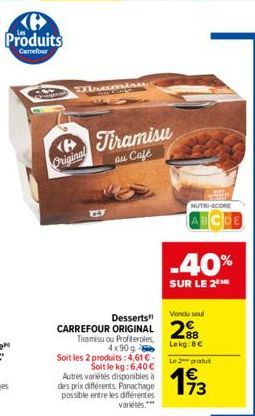 Produits  Carrefour  Original  Disamisam.  Tiramisu au Café  NUTRI-SCORE  -40%  SUR LE 2  Vendu seul  Desserts  CARREFOUR ORIGINAL 2%8  Tiramisu ou Profiteroles, 4x90 g  Lekg: 8€  Soit les 2 produits: